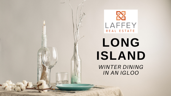 Outdoor Dining in an Igloo - Long Island - Laffey Real Estate